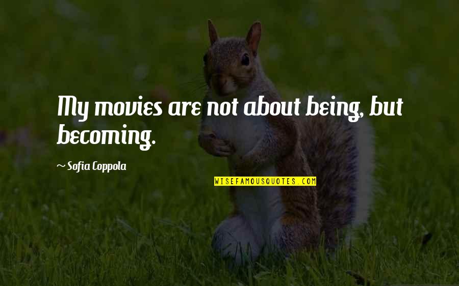 Kaianero Quotes By Sofia Coppola: My movies are not about being, but becoming. Kaianero Quotes By Sofia Coppola: My movies are not about being, but becoming.