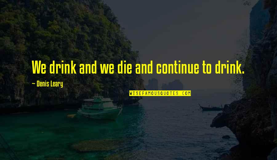 Kaiaphas Quotes By Denis Leary: We drink and we die and continue to