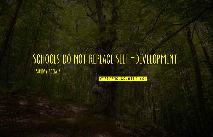 Kaiapos Quotes By Sunday Adelaja: Schools do not replace self-development. Kaiapos Quotes By Sunday Adelaja: Schools do not replace self-development.