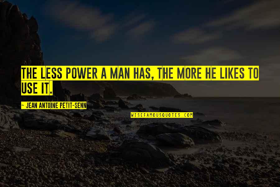 Kaiba Deck Quotes By Jean Antoine Petit-Senn: The less power a man has, the more Kaiba Deck Quotes By Jean Antoine Petit-Senn: The less power a man has, the more