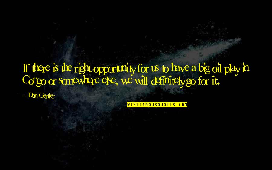 Kaibigan Na Traydor Quotes By Dan Gertler: If there is the right opportunity for us