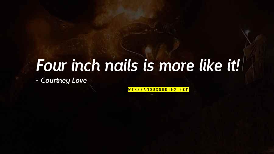 Kaibigan Peke Quotes By Courtney Love: Four inch nails is more like it!