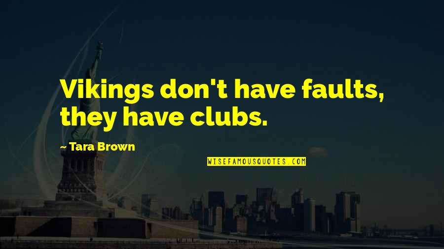 Kaibigan Sa Inuman Quotes By Tara Brown: Vikings don't have faults, they have clubs.