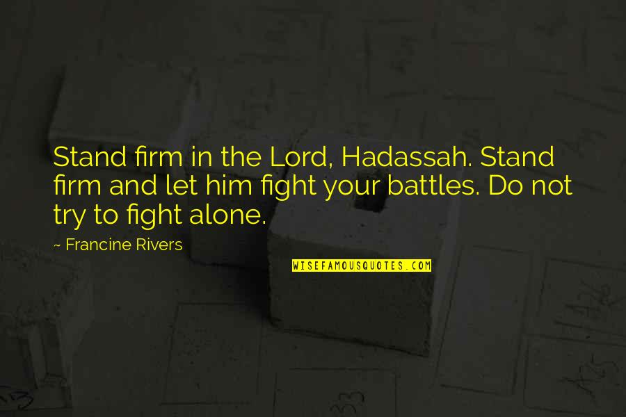 Kaibigan Walang Iwanan Quotes By Francine Rivers: Stand firm in the Lord, Hadassah. Stand firm