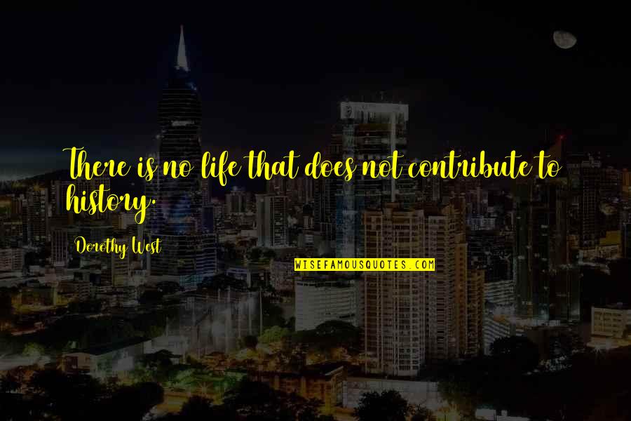 Kaibigang Manloloko Quotes By Dorothy West: There is no life that does not contribute