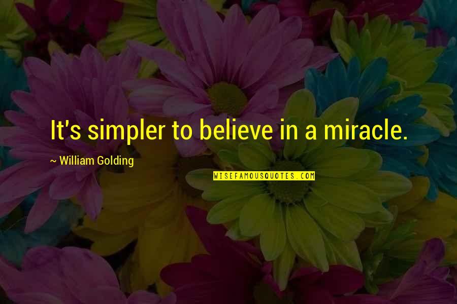 Kaibigang Peke Quotes By William Golding: It's simpler to believe in a miracle. Kaibigang Peke Quotes By William Golding: It's simpler to believe in a miracle.