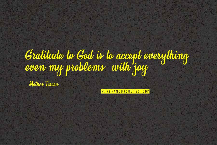 Kaichi International University Quotes By Mother Teresa: Gratitude to God is to accept everything, even