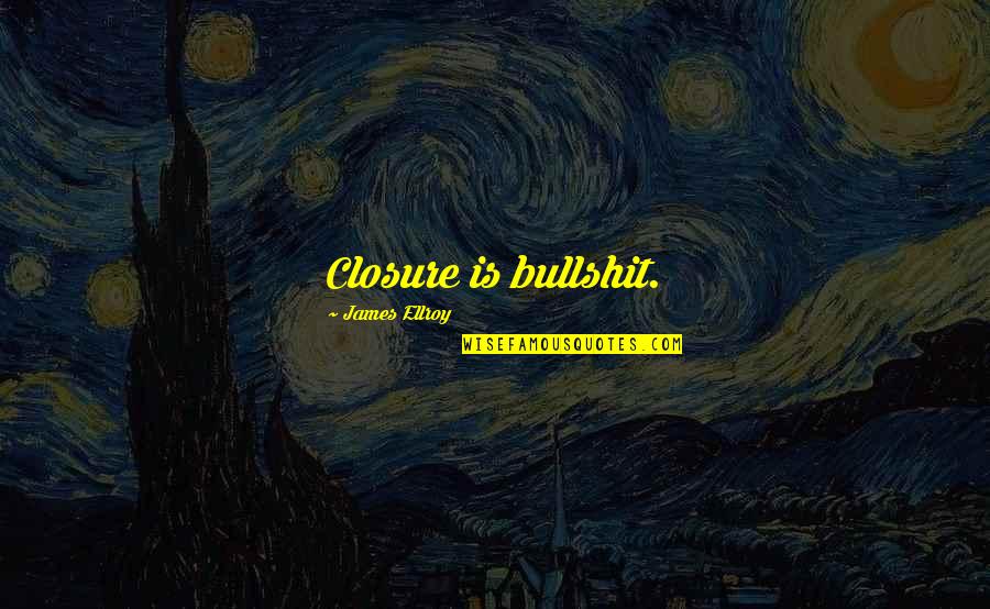 Kaichi Pacheco Quotes By James Ellroy: Closure is bullshit. Kaichi Pacheco Quotes By James Ellroy: Closure is bullshit.