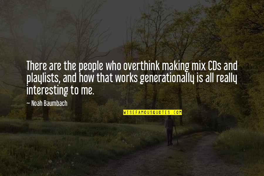 Kaichi Pacheco Quotes By Noah Baumbach: There are the people who overthink making mix Kaichi Pacheco Quotes By Noah Baumbach: There are the people who overthink making mix