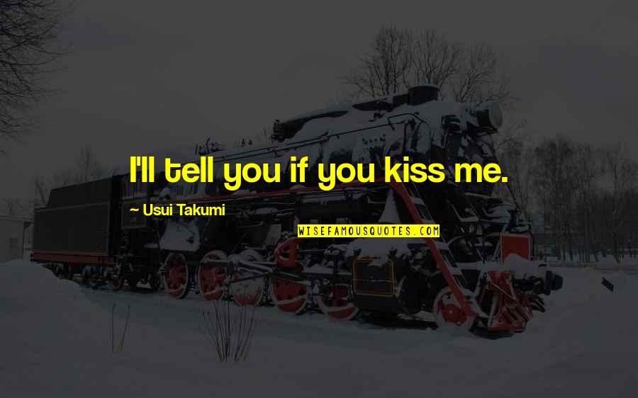 Kaichou Maid Sama Quotes By Usui Takumi: I'll tell you if you kiss me.
