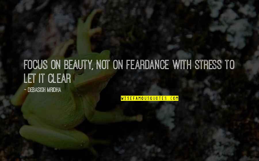 Kaidan Alenko Quotes By Debasish Mridha: Focus on beauty, not on feardance with stress