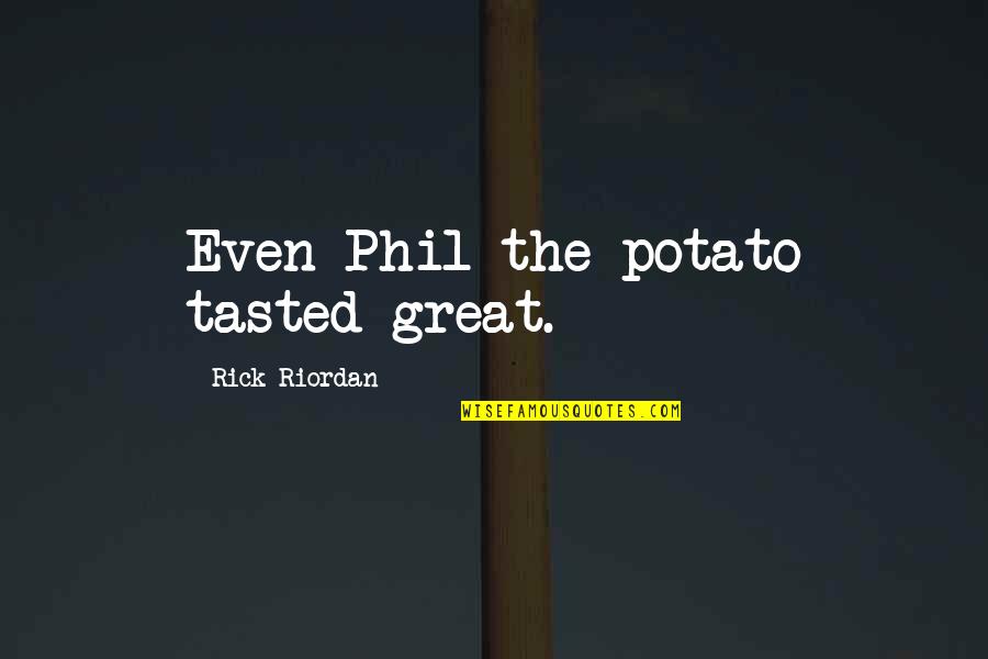 Kaiden Abaroa Quotes By Rick Riordan: Even Phil the potato tasted great.