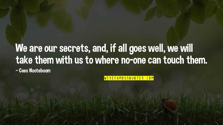 Kaiden Bennett Quotes By Cees Nooteboom: We are our secrets, and, if all goes Kaiden Bennett Quotes By Cees Nooteboom: We are our secrets, and, if all goes