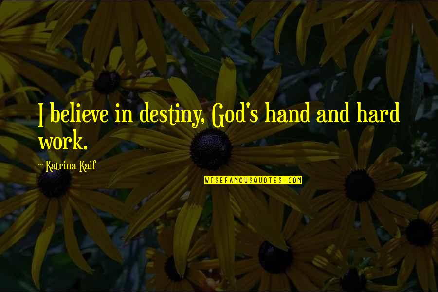 Kaif Katrina Quotes By Katrina Kaif: I believe in destiny, God's hand and hard