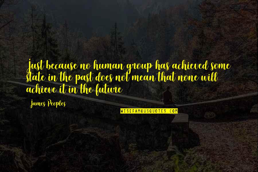 Kaifer Insurance Quotes By James Peoples: Just because no human group has achieved some Kaifer Insurance Quotes By James Peoples: Just because no human group has achieved some