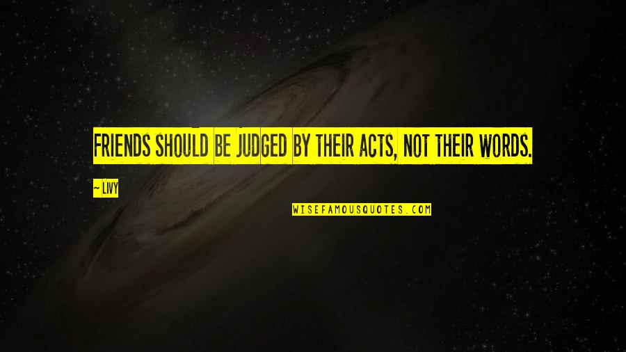 Kaigailink Quotes By Livy: Friends should be judged by their acts, not