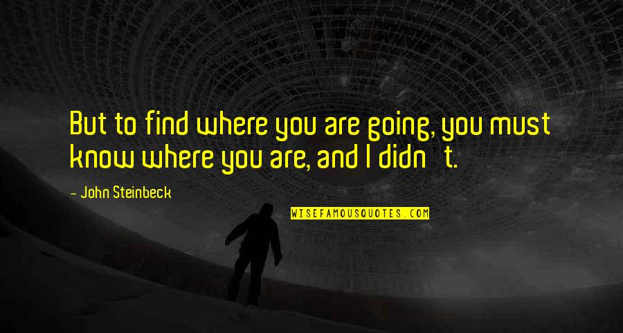 Kaihe Tahara Quotes By John Steinbeck: But to find where you are going, you