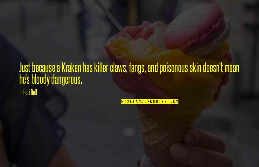 Kaija Hanneman Quotes By Hati Bell: Just because a Kraken has killer claws, fangs, Kaija Hanneman Quotes By Hati Bell: Just because a Kraken has killer claws, fangs,
