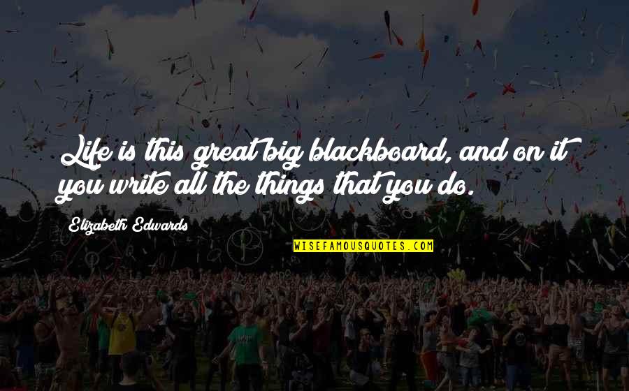 Kaijo Quotes By Elizabeth Edwards: Life is this great big blackboard, and on Kaijo Quotes By Elizabeth Edwards: Life is this great big blackboard, and on