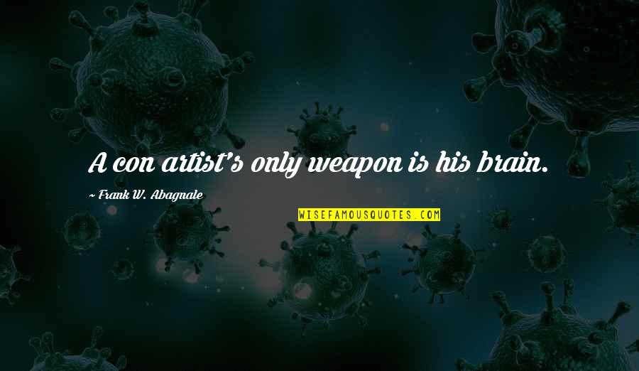 Kaijo Quotes By Frank W. Abagnale: A con artist's only weapon is his brain. Kaijo Quotes By Frank W. Abagnale: A con artist's only weapon is his brain.