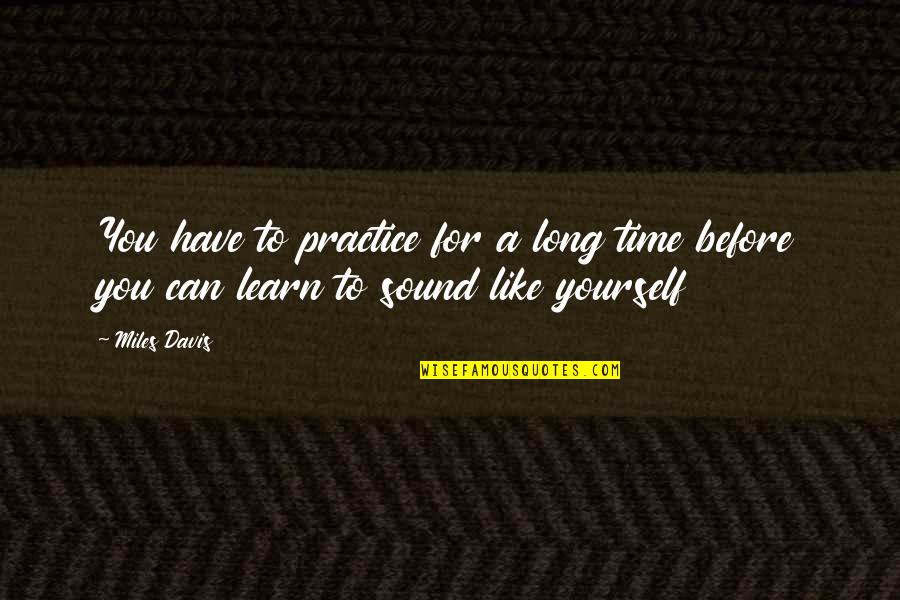 Kaijo Quotes By Miles Davis: You have to practice for a long time