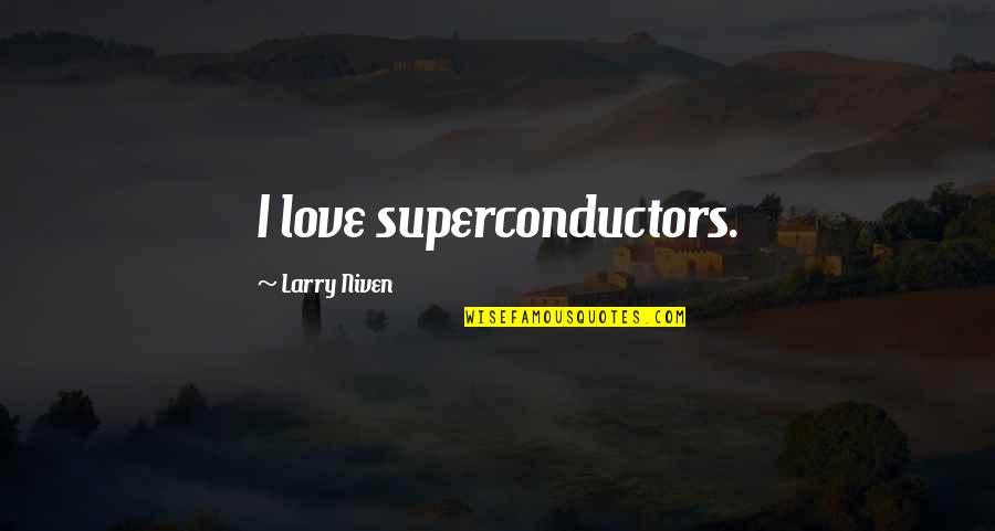 Kaikista Quotes By Larry Niven: I love superconductors. Kaikista Quotes By Larry Niven: I love superconductors.
