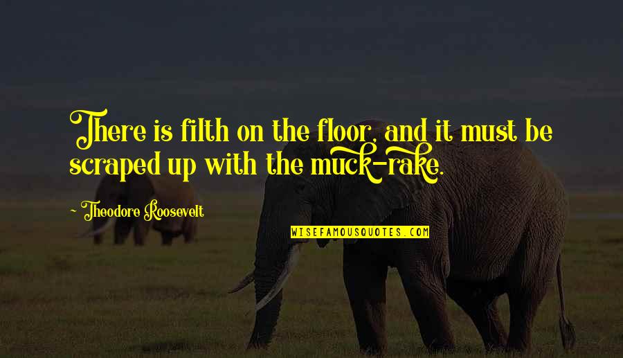 Kaikista Quotes By Theodore Roosevelt: There is filth on the floor, and it Kaikista Quotes By Theodore Roosevelt: There is filth on the floor, and it