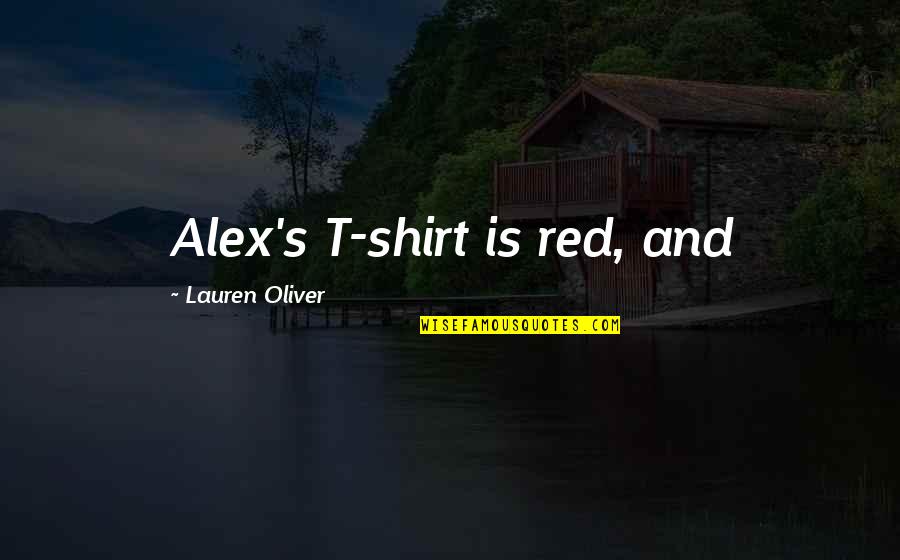 Kaikki Muumimukit Quotes By Lauren Oliver: Alex's T-shirt is red, and Kaikki Muumimukit Quotes By Lauren Oliver: Alex's T-shirt is red, and