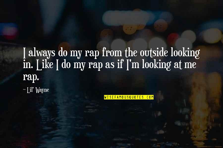 Kaikki Pelit Quotes By Lil' Wayne: I always do my rap from the outside Kaikki Pelit Quotes By Lil' Wayne: I always do my rap from the outside