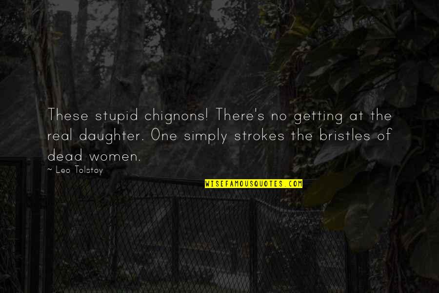 Kaikki Tai Quotes By Leo Tolstoy: These stupid chignons! There's no getting at the Kaikki Tai Quotes By Leo Tolstoy: These stupid chignons! There's no getting at the