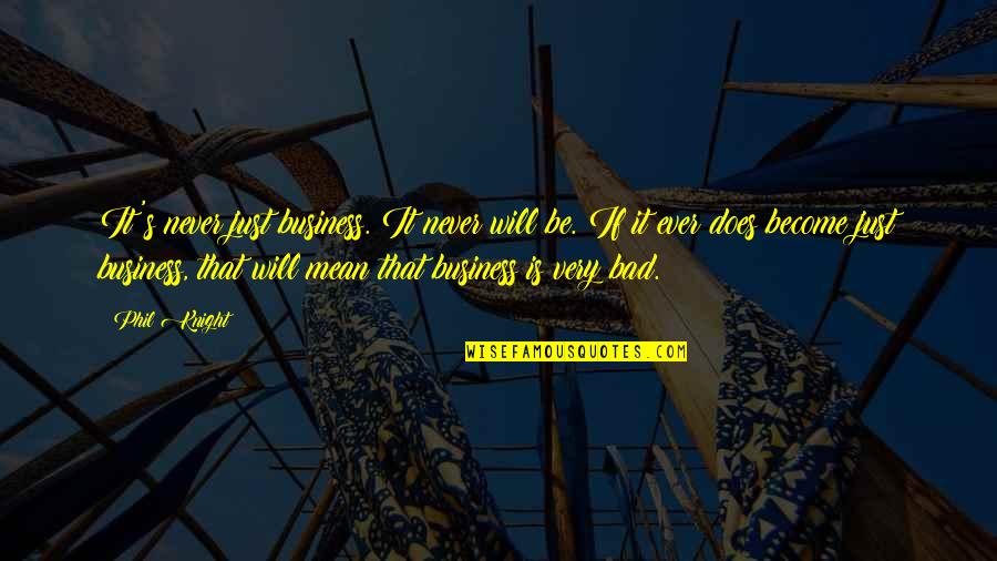 Kaiku Health Quotes By Phil Knight: It's never just business. It never will be.