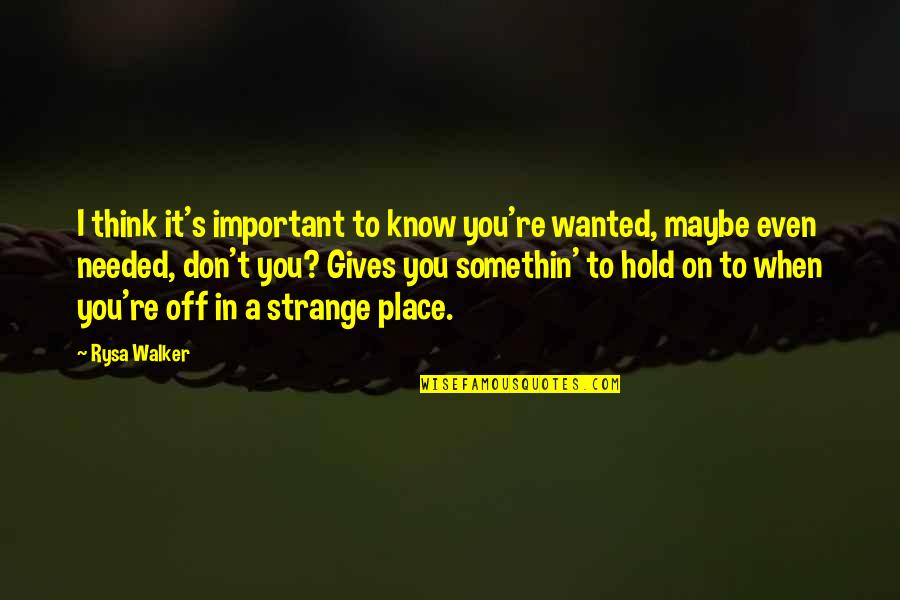 Kailanman Jocelyn Quotes By Rysa Walker: I think it's important to know you're wanted, Kailanman Jocelyn Quotes By Rysa Walker: I think it's important to know you're wanted,