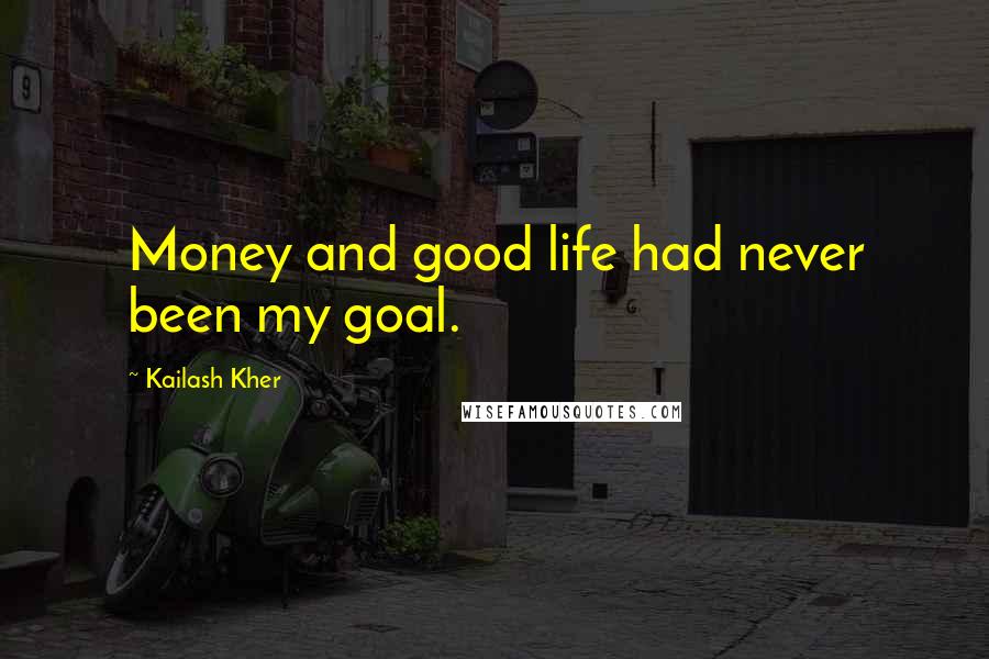 Kailash Kher quotes: Money and good life had never been my goal.