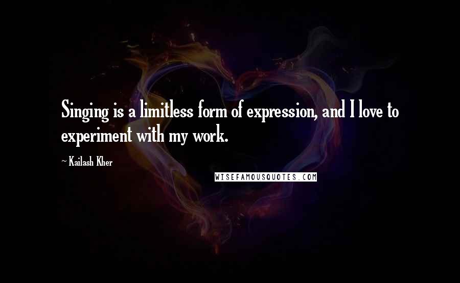 Kailash Kher quotes: Singing is a limitless form of expression, and I love to experiment with my work.