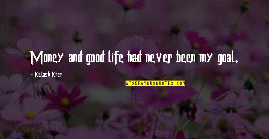 Kailash Kher Quotes By Kailash Kher: Money and good life had never been my Kailash Kher Quotes By Kailash Kher: Money and good life had never been my