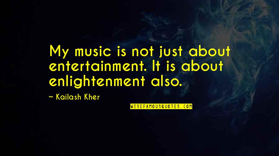 Kailash Kher Quotes By Kailash Kher: My music is not just about entertainment. It