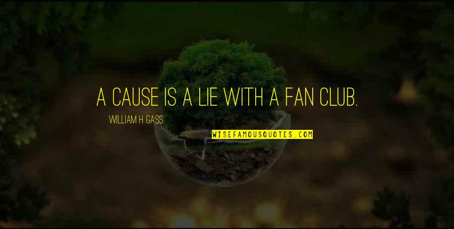 Kailash Kher Quotes By William H Gass: A cause is a lie with a fan Kailash Kher Quotes By William H Gass: A cause is a lie with a fan