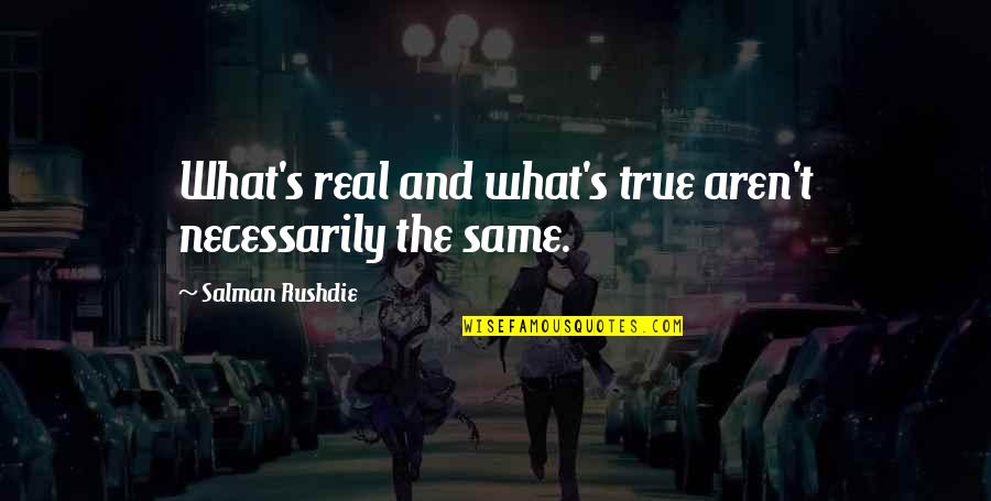 Kailash Mansarovar Quotes By Salman Rushdie: What's real and what's true aren't necessarily the Kailash Mansarovar Quotes By Salman Rushdie: What's real and what's true aren't necessarily the