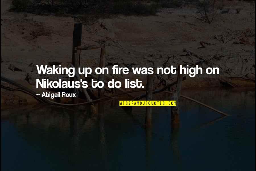 Kailash Parvat Quotes By Abigail Roux: Waking up on fire was not high on Kailash Parvat Quotes By Abigail Roux: Waking up on fire was not high on
