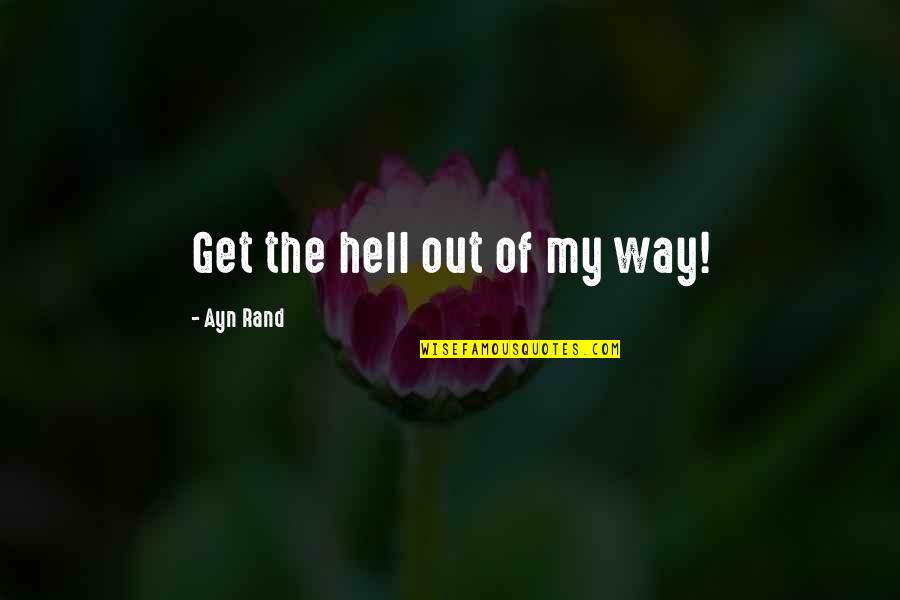 Kailash Parvat Quotes By Ayn Rand: Get the hell out of my way! Kailash Parvat Quotes By Ayn Rand: Get the hell out of my way!