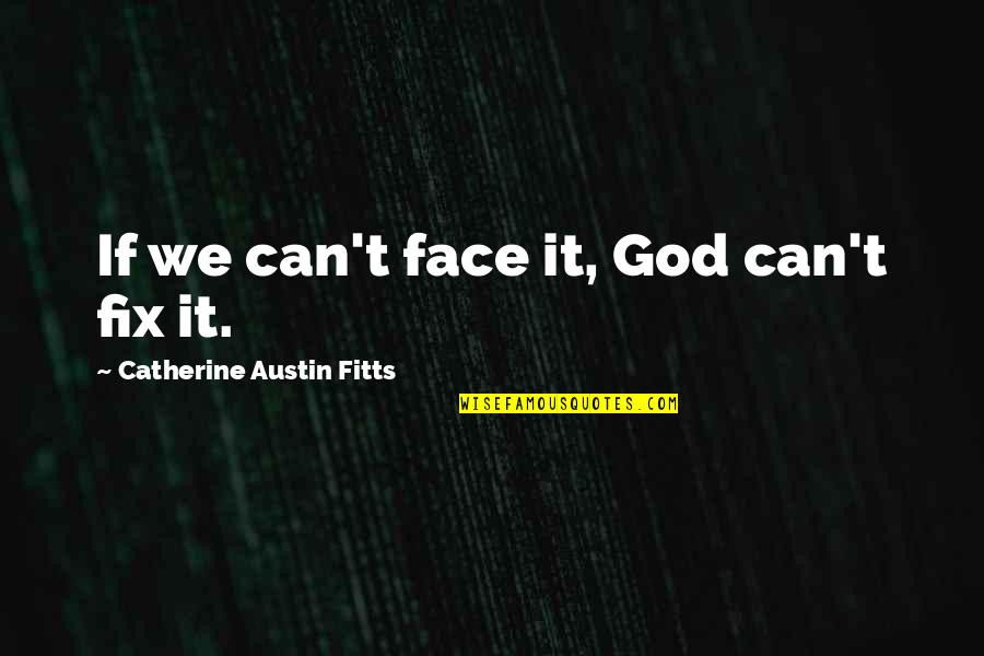 Kailash Parvat Quotes By Catherine Austin Fitts: If we can't face it, God can't fix Kailash Parvat Quotes By Catherine Austin Fitts: If we can't face it, God can't fix