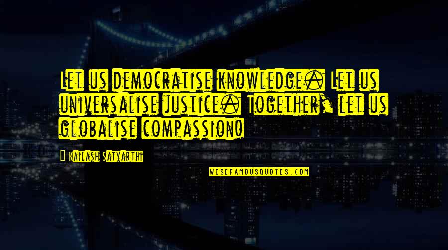 Kailash Quotes By Kailash Satyarthi: Let us democratise knowledge. Let us universalise justice. Kailash Quotes By Kailash Satyarthi: Let us democratise knowledge. Let us universalise justice.