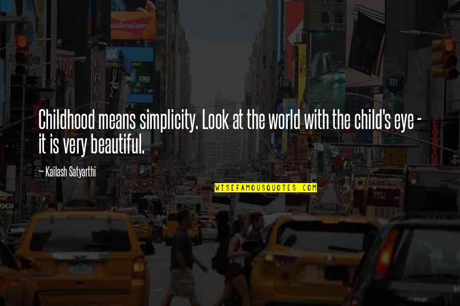 Kailash Quotes By Kailash Satyarthi: Childhood means simplicity. Look at the world with