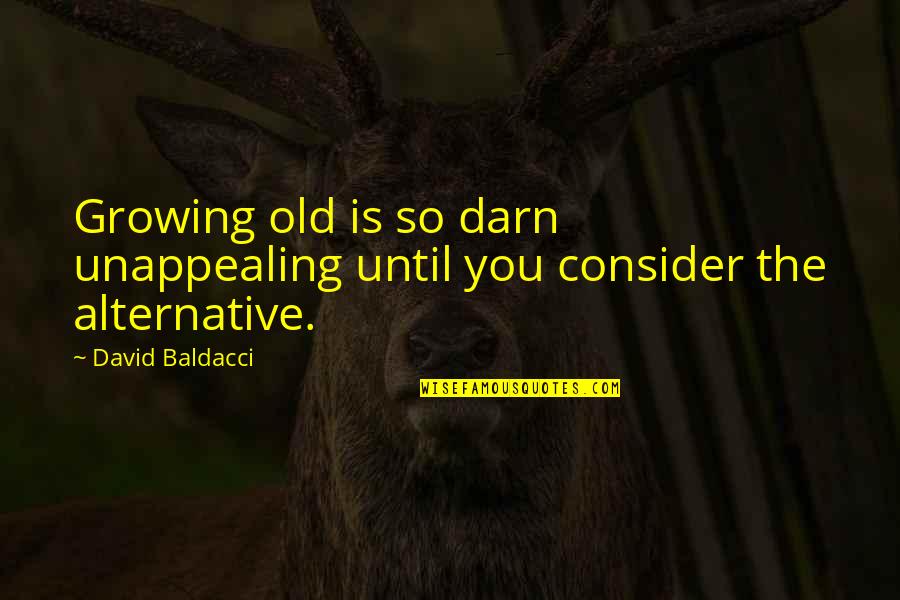 Kailash Satyarthi Famous Quotes By David Baldacci: Growing old is so darn unappealing until you