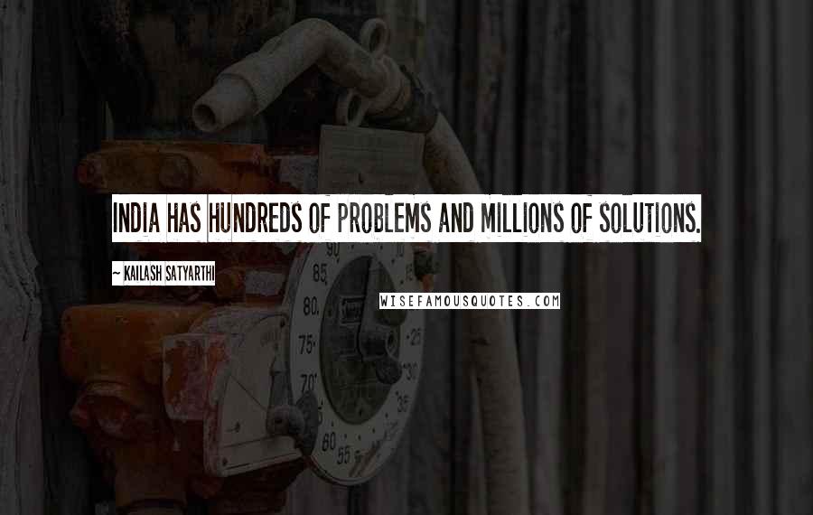 Kailash Satyarthi quotes: India has hundreds of problems and millions of solutions.