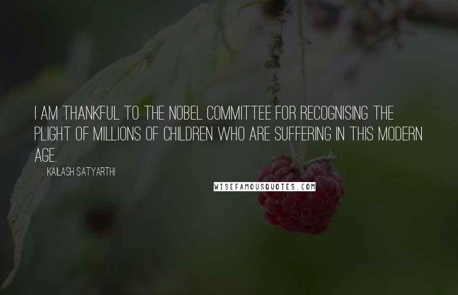 Kailash Satyarthi quotes: I am thankful to the Nobel committee for recognising the plight of millions of children who are suffering in this modern age.