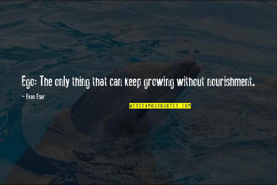 Kailash Satyarthi Quotes By Evan Esar: Ego: The only thing that can keep growing