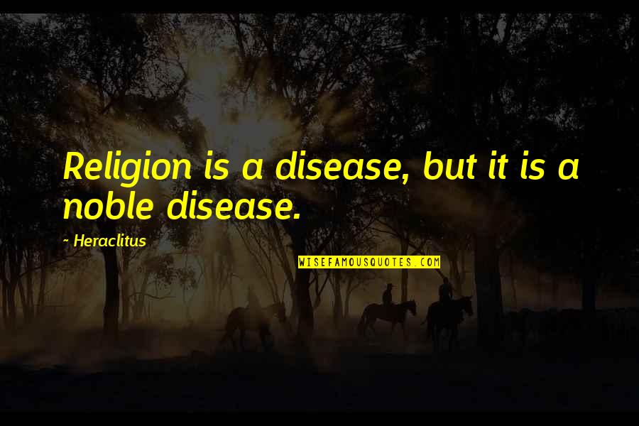 Kailash Satyarthi Quotes By Heraclitus: Religion is a disease, but it is a