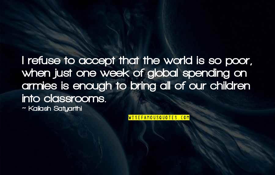 Kailash Satyarthi Quotes By Kailash Satyarthi: I refuse to accept that the world is