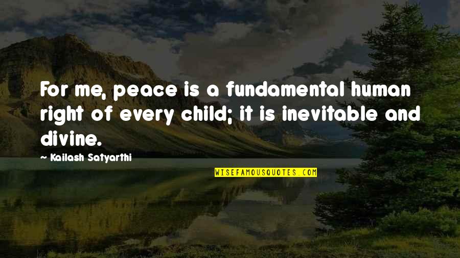 Kailash Satyarthi Quotes By Kailash Satyarthi: For me, peace is a fundamental human right